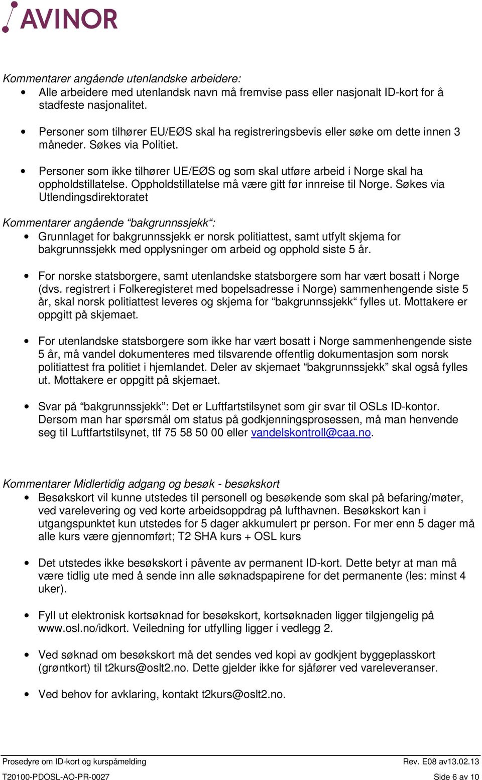 Personer som ikke tilhører UE/EØS og som skal utføre arbeid i Norge skal ha oppholdstillatelse. Oppholdstillatelse må være gitt før innreise til Norge.