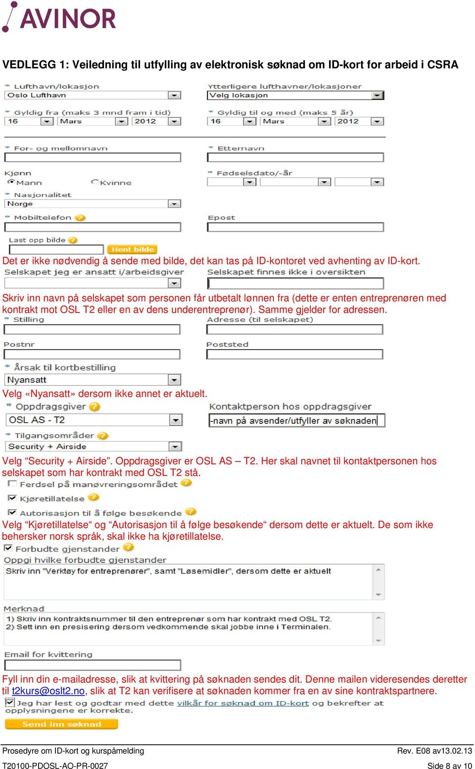 Velg «Nyansatt» dersom ikke annet er aktuelt. Velg Security + Airside. Oppdragsgiver er OSL AS T2. Her skal navnet til kontaktpersonen hos selskapet som har kontrakt med OSL T2 stå.