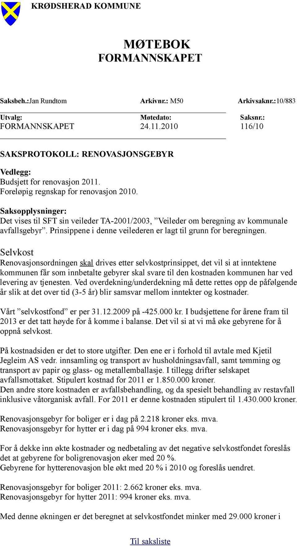 Saksopplysninger: Det vises til SFT sin veileder TA-2001/2003, Veileder om beregning av kommunale avfallsgebyr. Prinsippene i denne veilederen er lagt til grunn for beregningen.