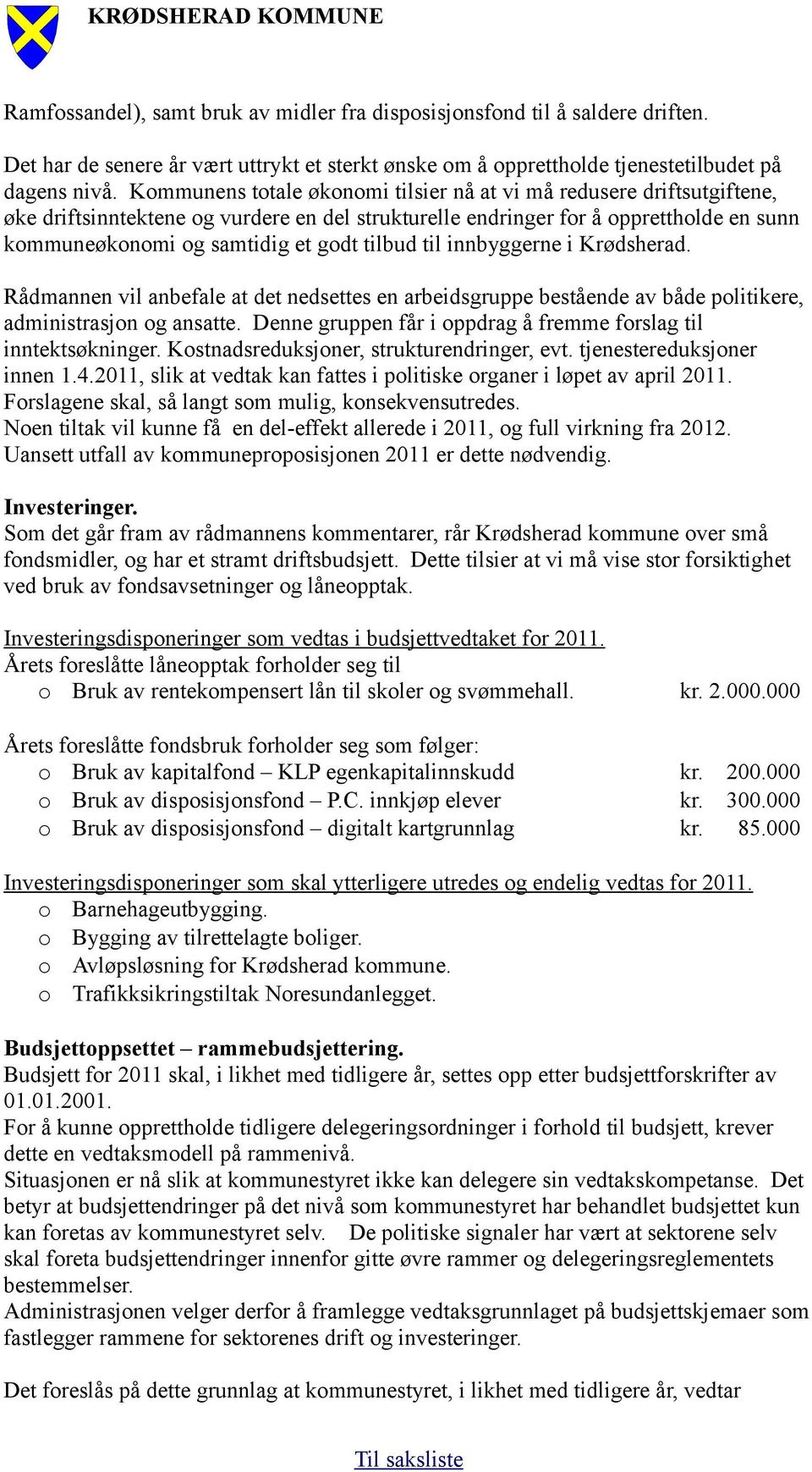 tilbud til innbyggerne i Krødsherad. Rådmannen vil anbefale at det nedsettes en arbeidsgruppe bestående av både politikere, administrasjon og ansatte.