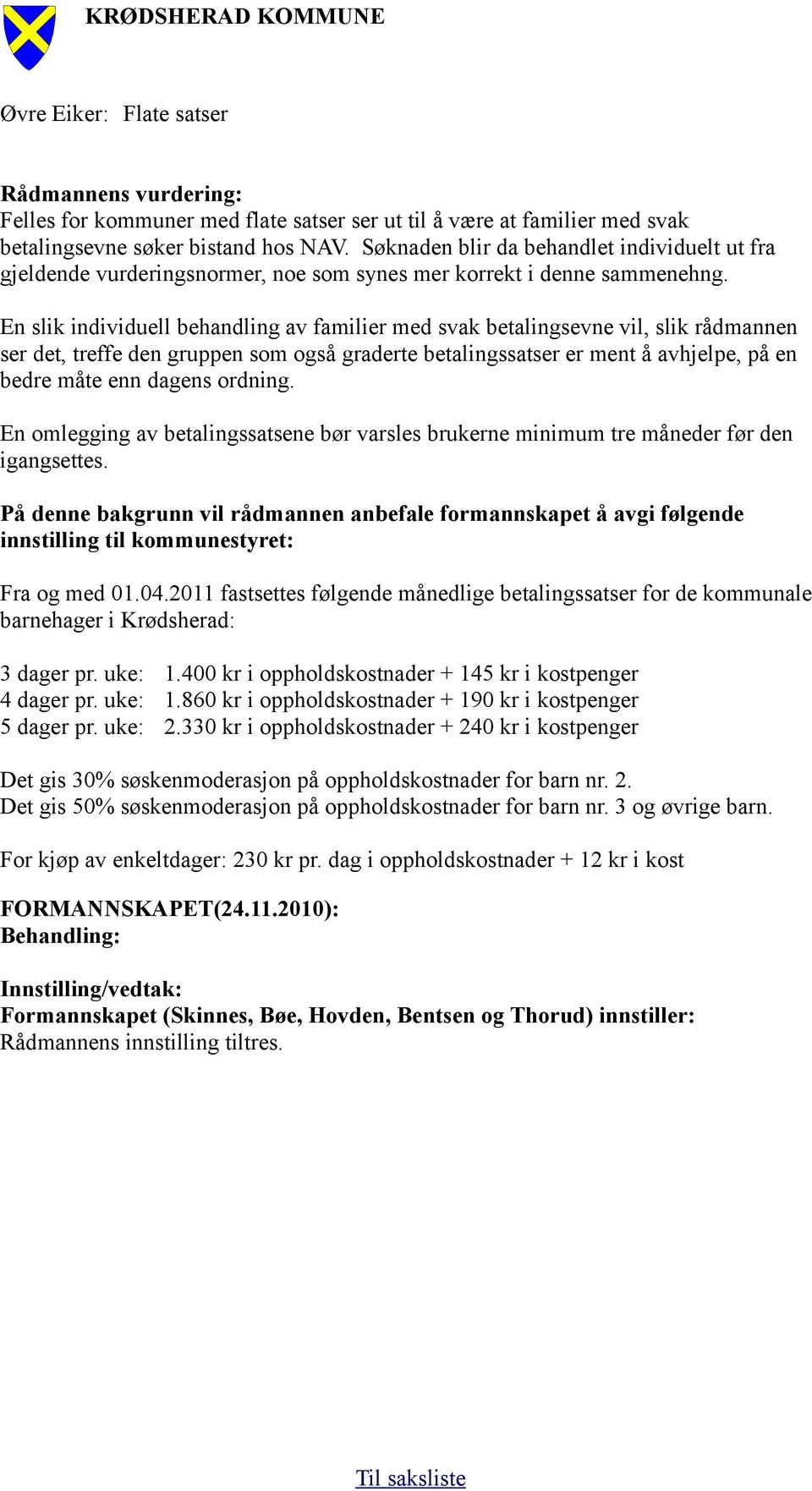 En slik individuell behandling av familier med svak betalingsevne vil, slik rådmannen ser det, treffe den gruppen som også graderte betalingssatser er ment å avhjelpe, på en bedre måte enn dagens