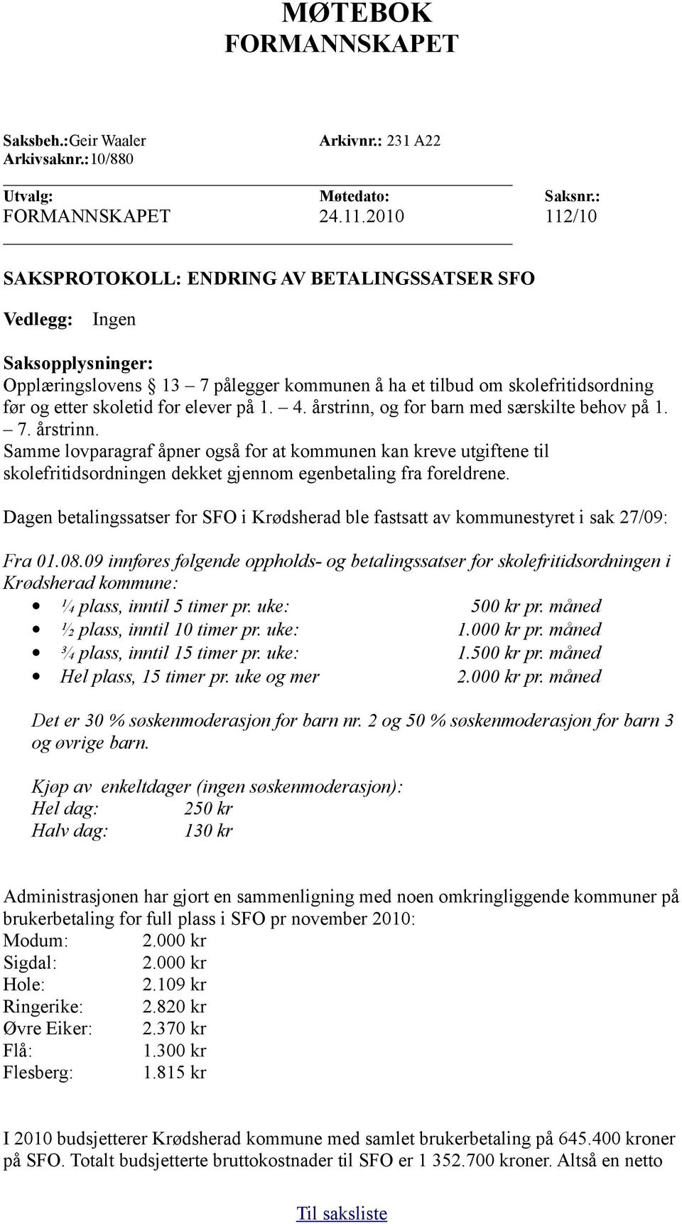 elever på 1. 4. årstrinn, og for barn med særskilte behov på 1. 7. årstrinn. Samme lovparagraf åpner også for at kommunen kan kreve utgiftene til skolefritidsordningen dekket gjennom egenbetaling fra foreldrene.