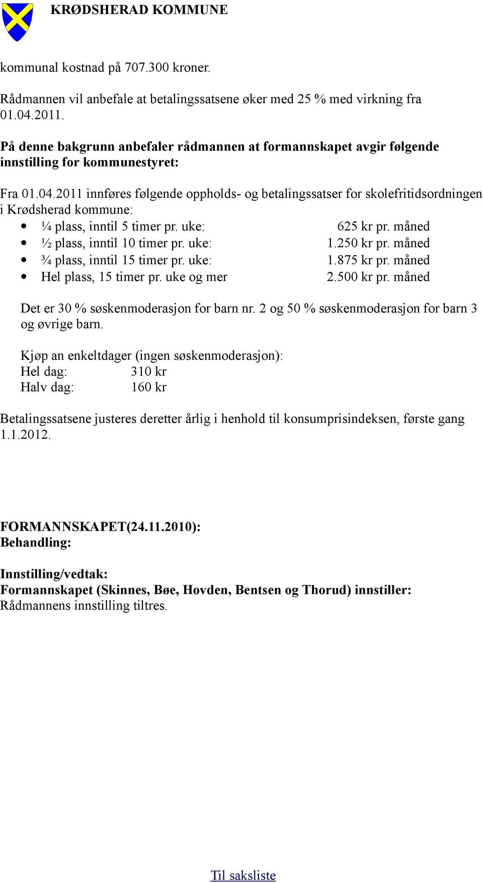 2011 innføres følgende oppholds- og betalingssatser for skolefritidsordningen i Krødsherad kommune: ¼ plass, inntil 5 timer pr. uke: 625 kr pr. måned ½ plass, inntil 10 timer pr. uke: 1.250 kr pr.