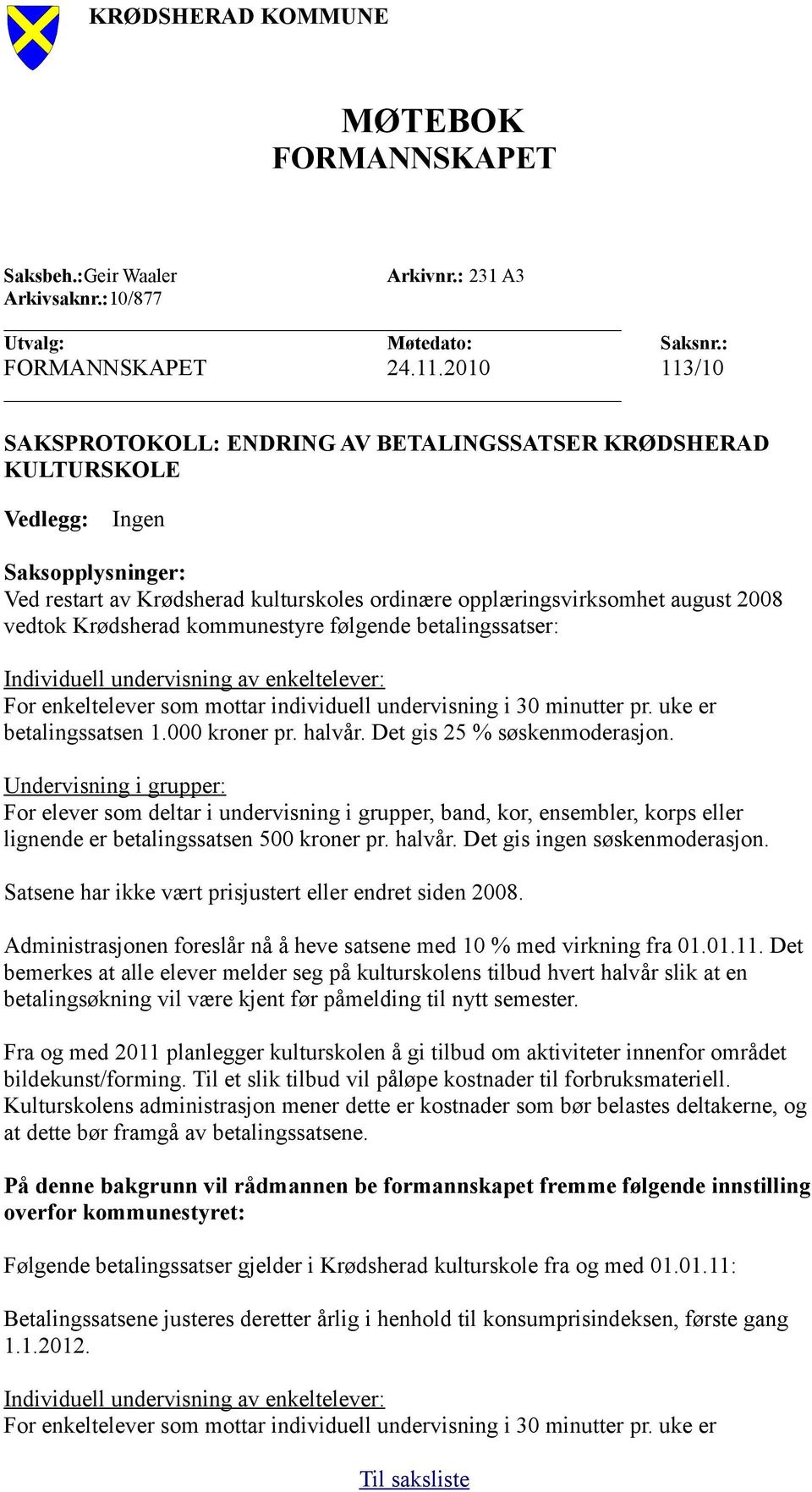 Krødsherad kommunestyre følgende betalingssatser: Individuell undervisning av enkeltelever: For enkeltelever som mottar individuell undervisning i 30 minutter pr. uke er betalingssatsen 1.