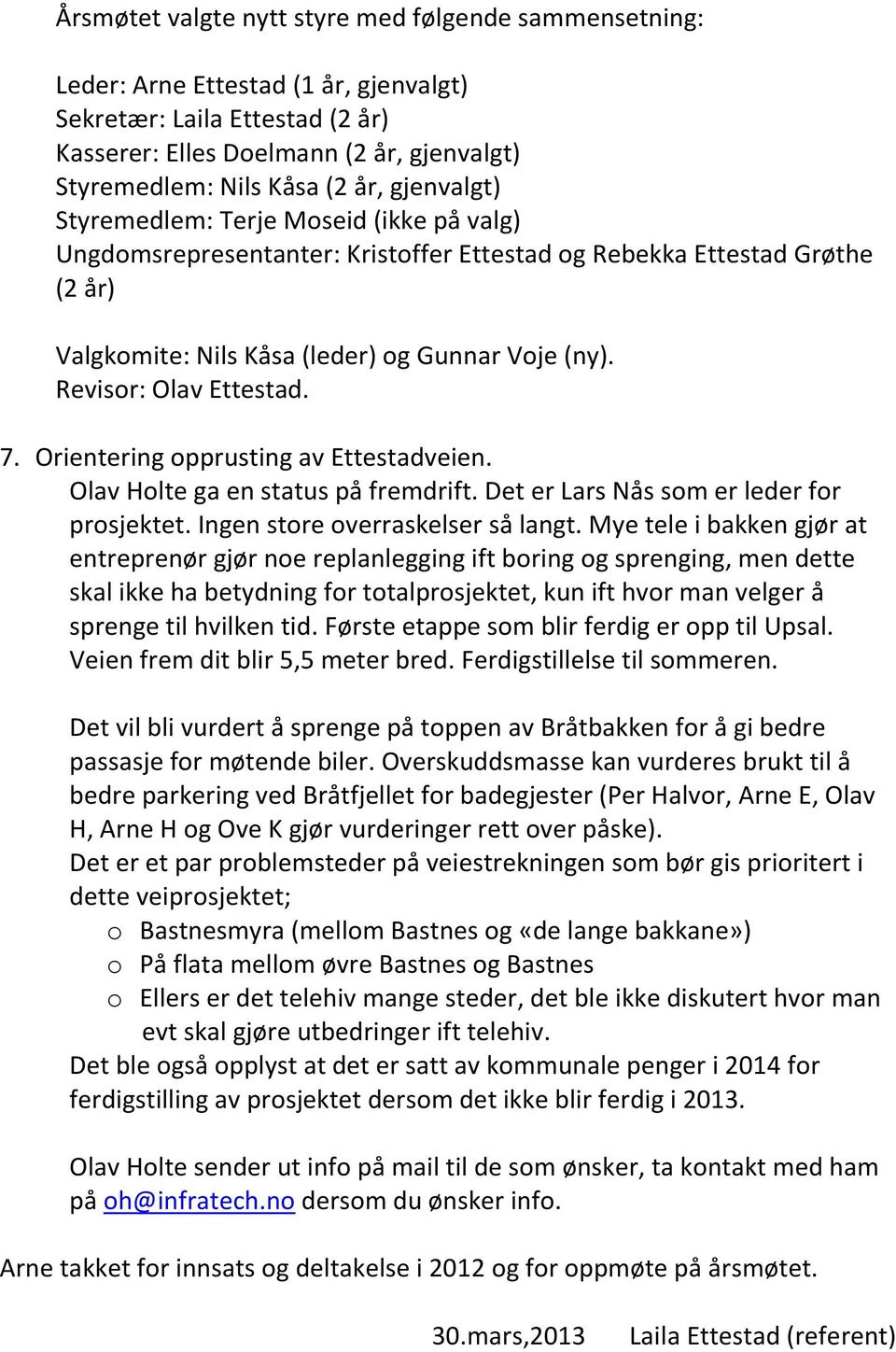 Revisor: Olav Ettestad. 7. Orientering opprusting av Ettestadveien. Olav Holte ga en status på fremdrift. Det er Lars Nås som er leder for prosjektet. Ingen store overraskelser så langt.