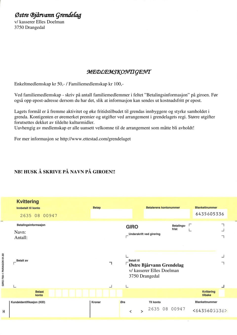 Lagets formål er å fremme aktivitet og øke fritidstilbudet til grendas innbyggere og styrke samholdet i grenda. Kontigenten er øremerket premier og utgifter ved arrangement i grendelagets regi.