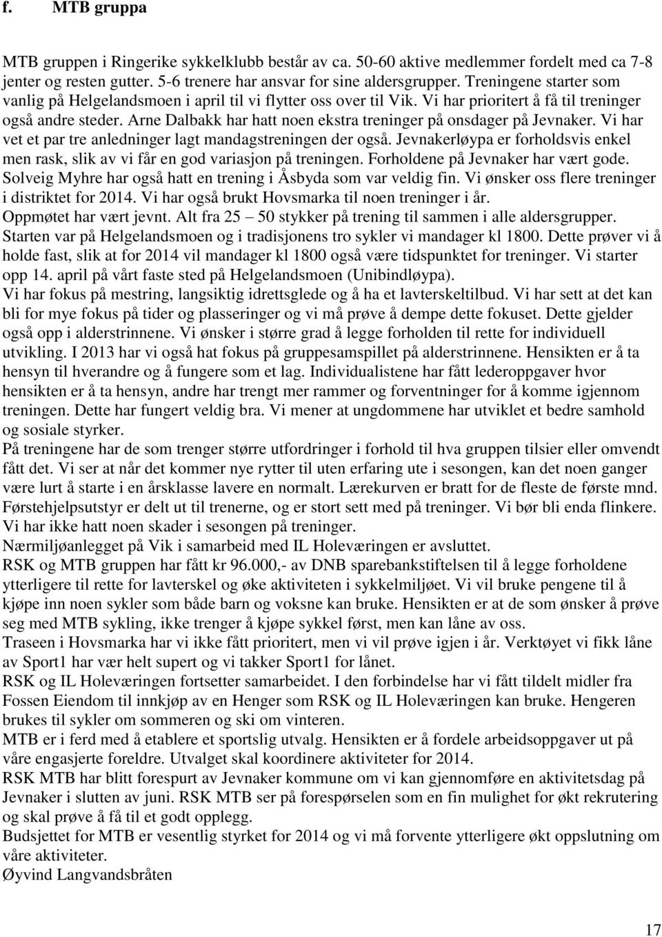 Arne Dalbakk har hatt noen ekstra treninger på onsdager på Jevnaker. Vi har vet et par tre anledninger lagt mandagstreningen der også.