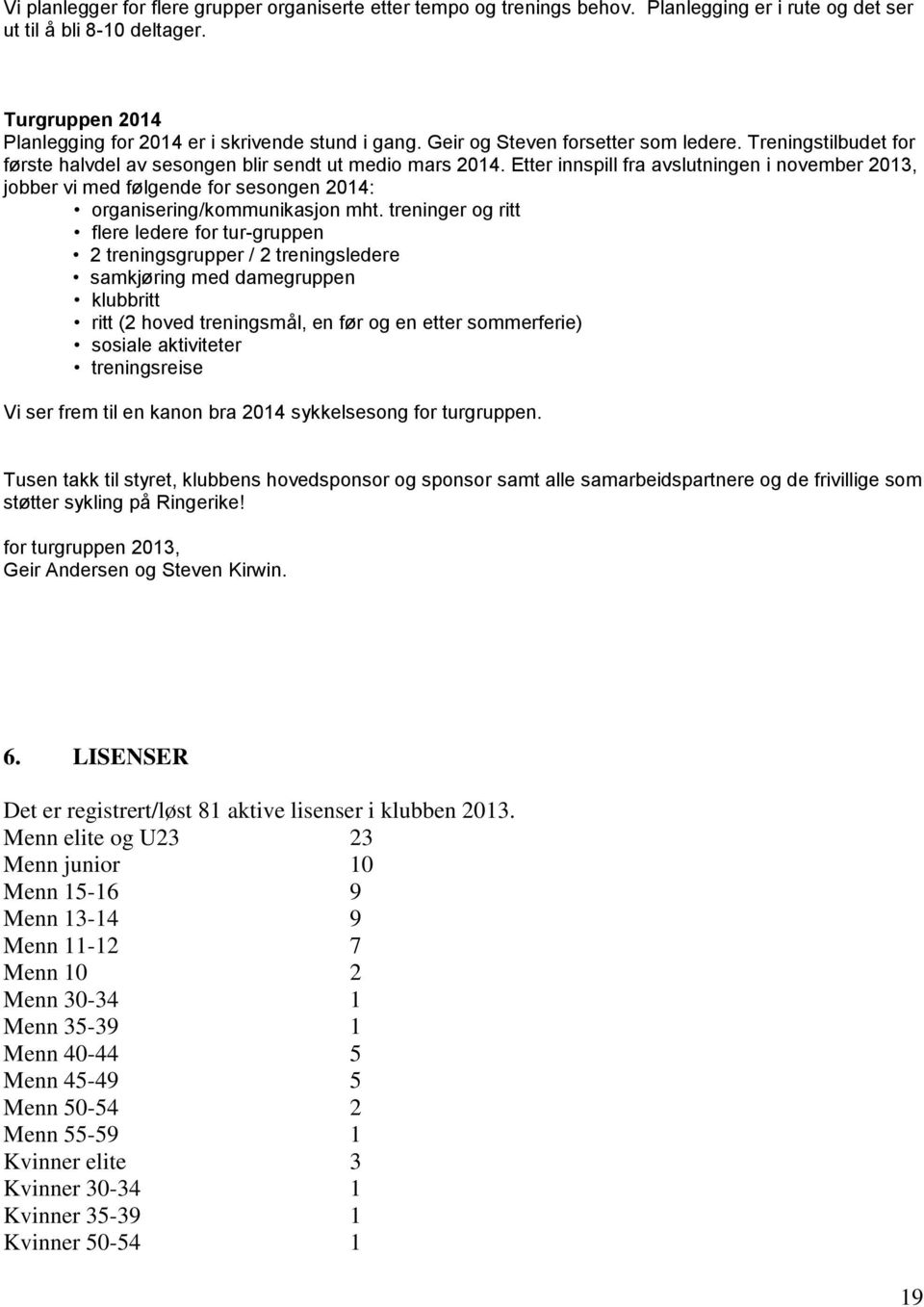 Etter innspill fra avslutningen i november 2013, jobber vi med følgende for sesongen 2014: organisering/kommunikasjon mht.