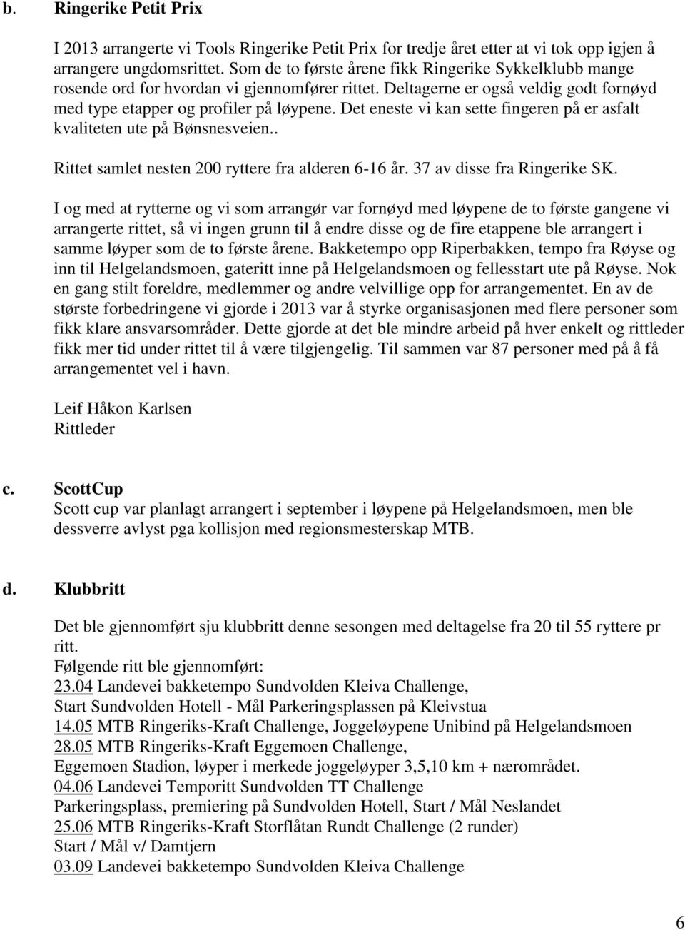 Det eneste vi kan sette fingeren på er asfalt kvaliteten ute på Bønsnesveien.. Rittet samlet nesten 200 ryttere fra alderen 6-16 år. 37 av disse fra Ringerike SK.