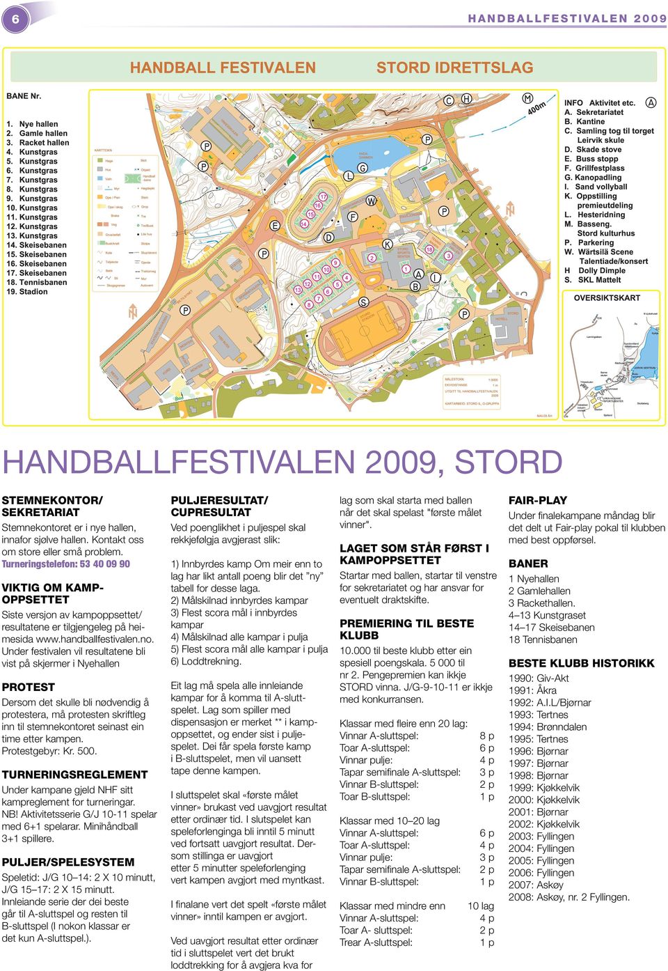 Under festivalen vil resultatene bli vist på skjermer i Nyehallen PROTEST Dersom det skulle bli nødvendig å protestera, må protesten skriftleg inn til stemnekontoret seinast ein time etter kampen.