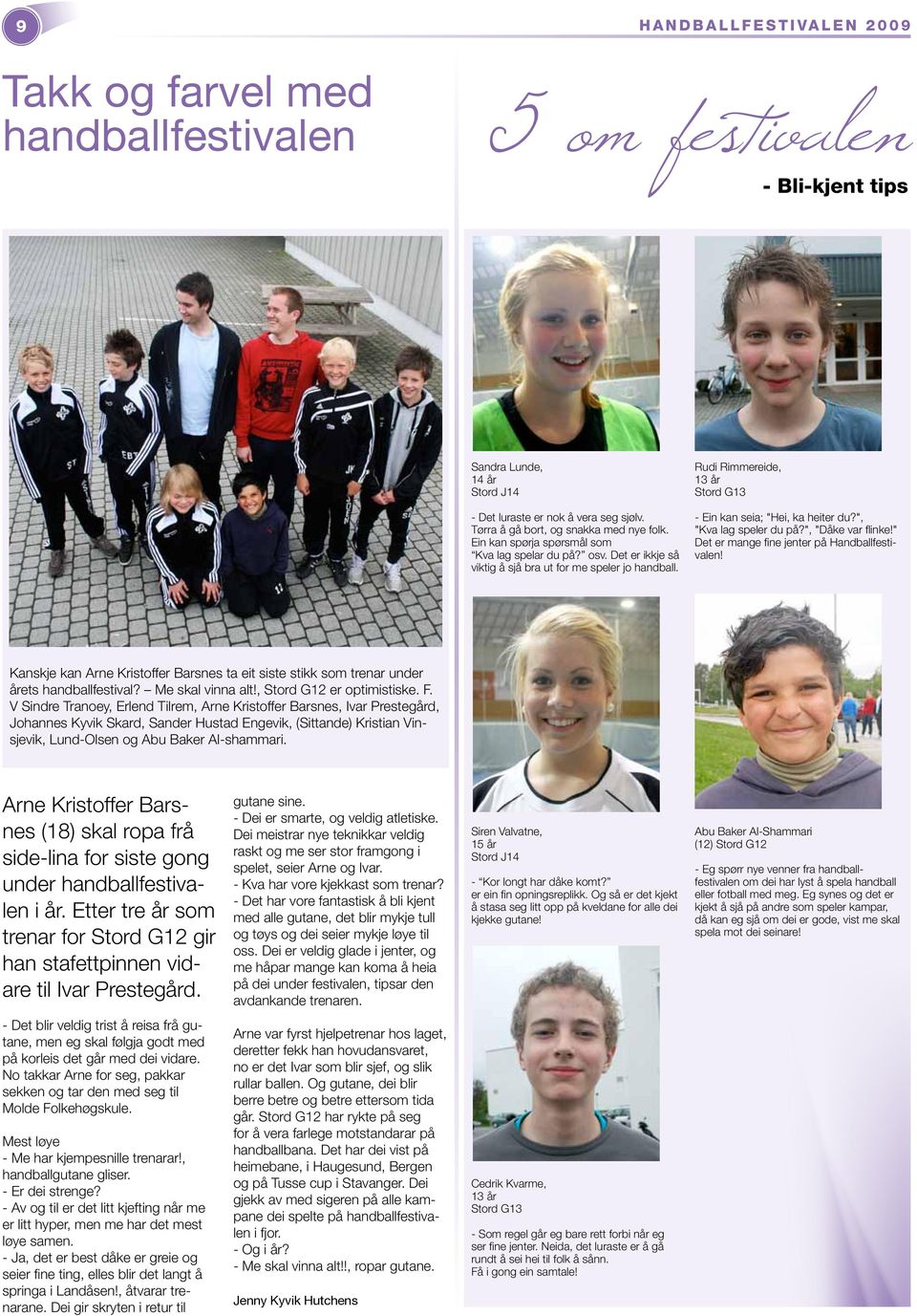 Rudi Rimmereide, 13 år Stord G13 - Ein kan seia; "Hei, ka heiter du?", "Kva lag speler du på?", "Dåke var flinke!" Det er mange fine jenter på Handballfestivalen!
