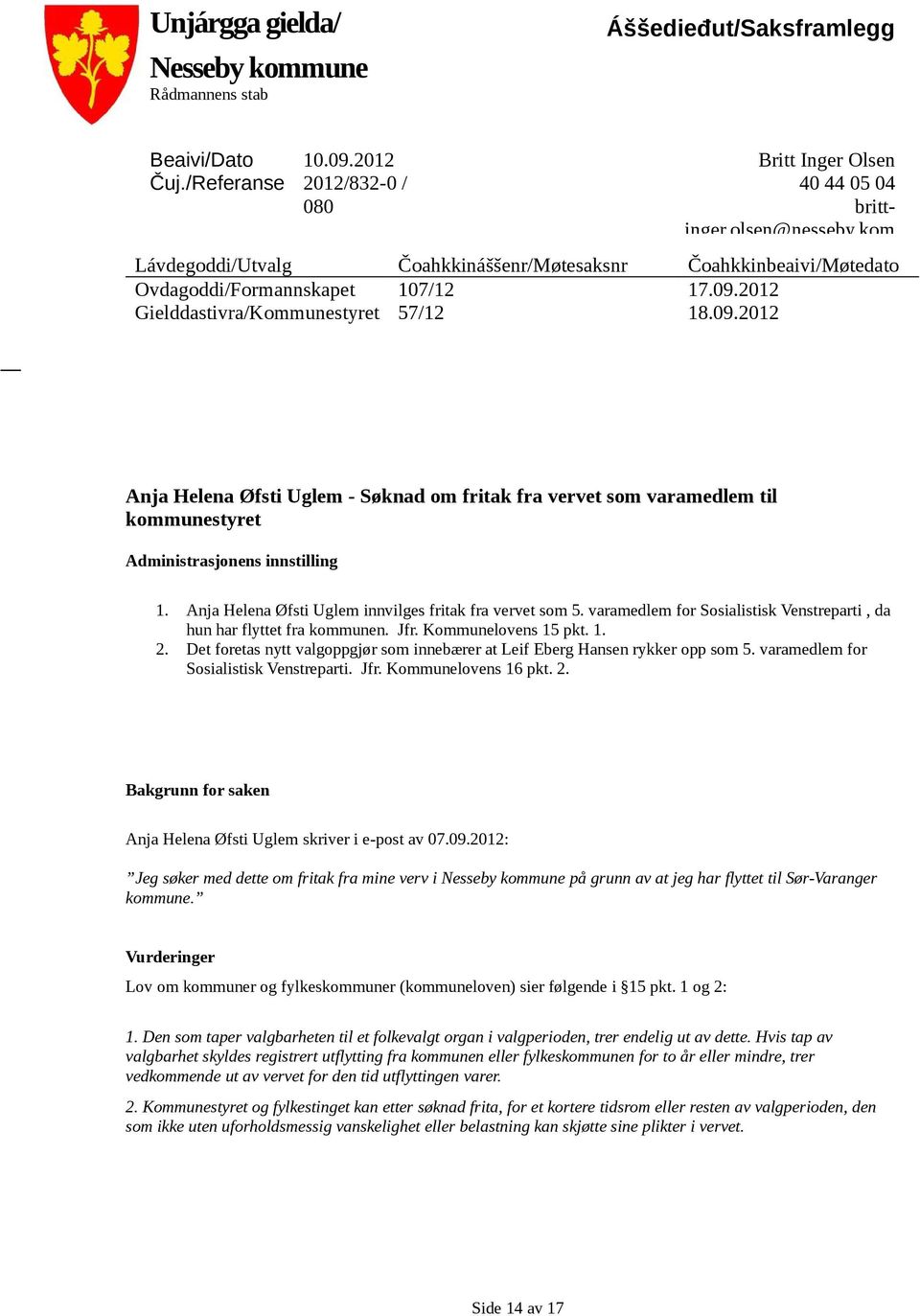 2012 Gielddastivra/Kommunestyret 57/12 18.09.2012 nja Helena Øfsti Uglem - Søknad om fritak fra vervet som varamedlem til kommunestyret dministrasjonens innstilling 1.