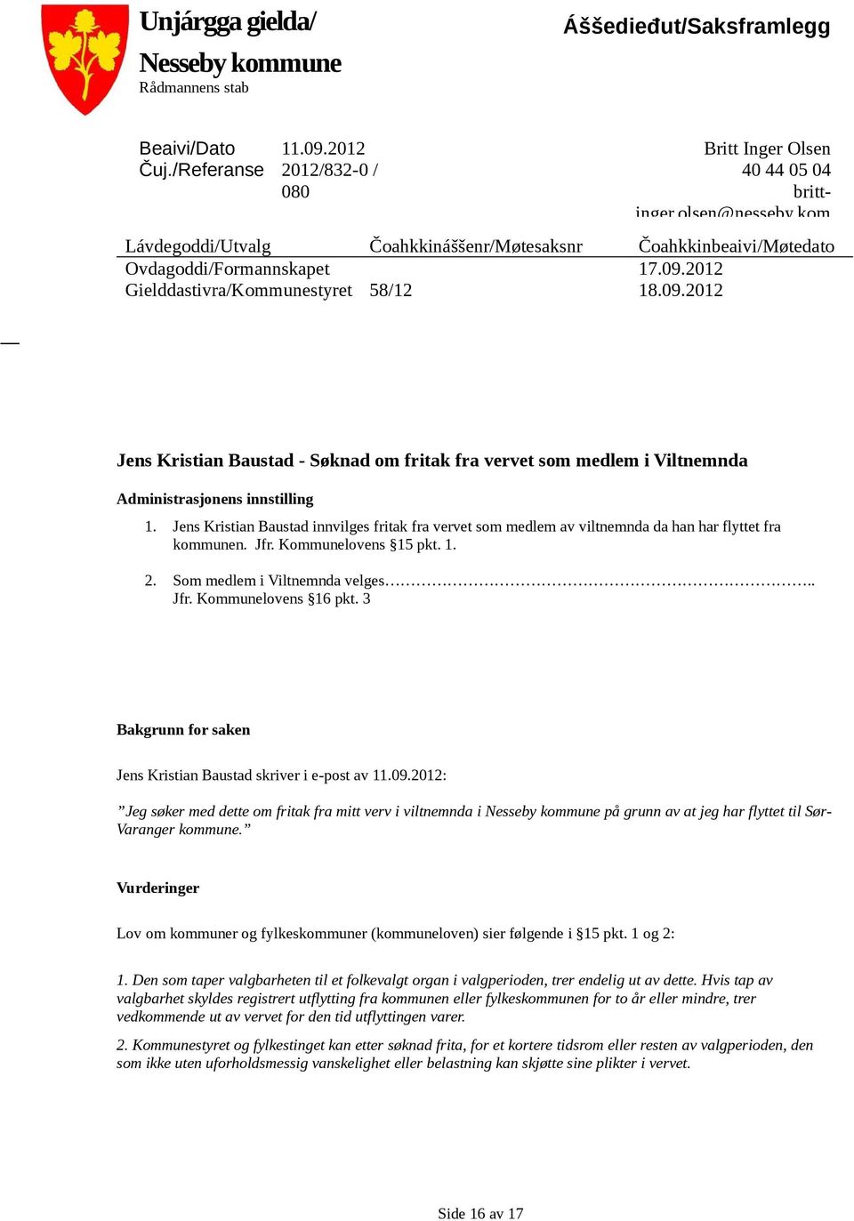 2012 Gielddastivra/Kommunestyret 58/12 18.09.2012 Jens Kristian Baustad - Søknad om fritak fra vervet som medlem i Viltnemnda dministrasjonens innstilling 1.