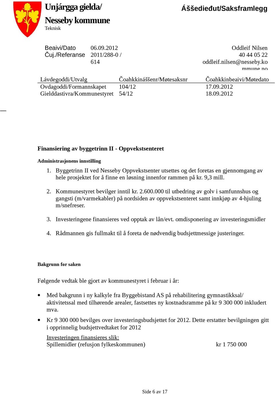 Byggetrinn II ved Nesseby Oppvekstsenter utsettes og det foretas en gjennomgang av hele prosjektet for å finne en løsning innenfor rammen på kr. 9,3 mill. 2. Kommunestyret bevilger inntil kr. 2.600.