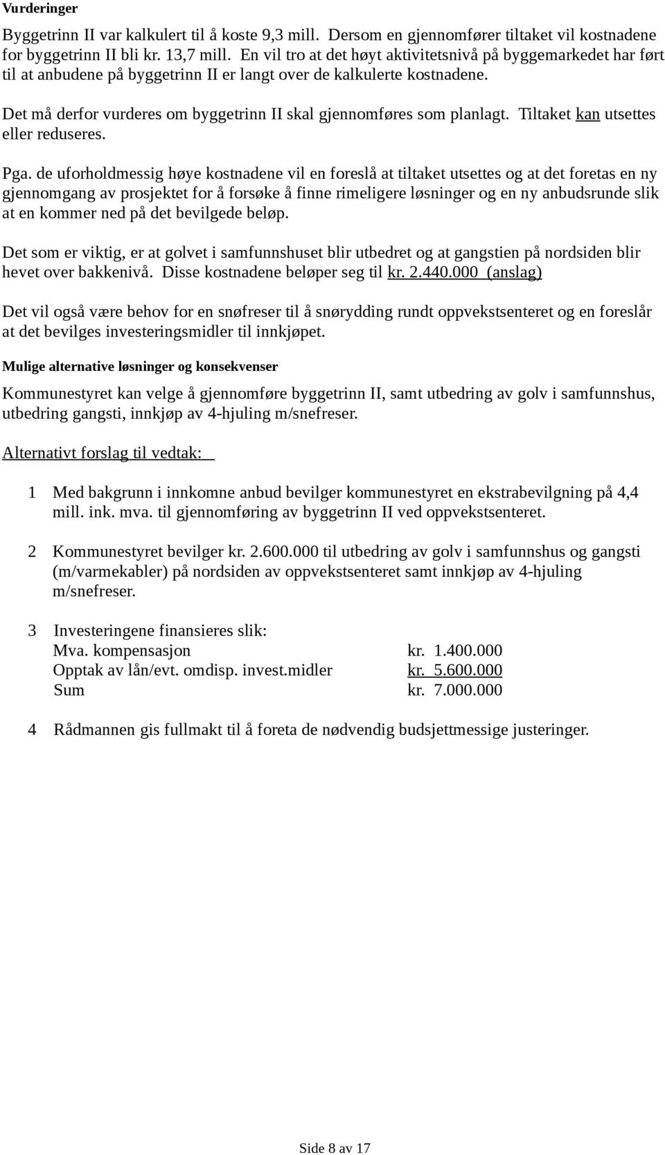 Det må derfor vurderes om byggetrinn II skal gjennomføres som planlagt. Tiltaket kan utsettes eller reduseres. Pga.