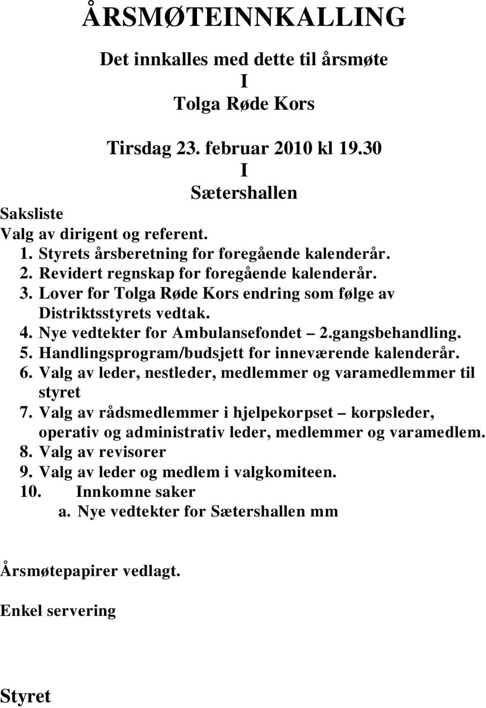 Handlingsprogram/budsjett for inneværende kalenderår. 6. Valg av leder, nestleder, medlemmer og varamedlemmer til styret 7.