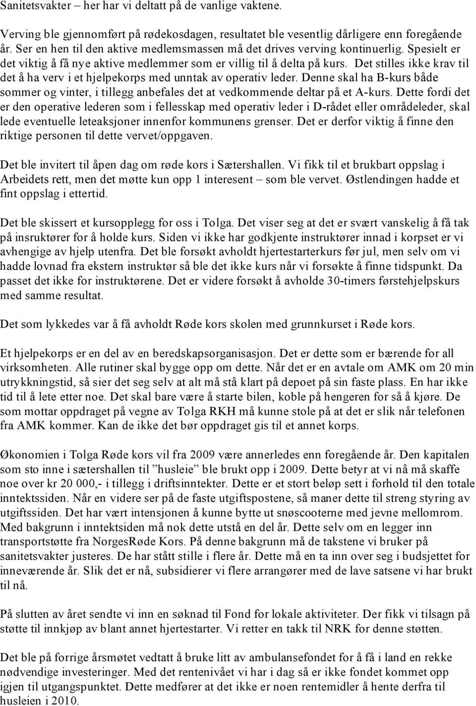 Det stilles ikke krav til det å ha verv i et hjelpekorps med unntak av operativ leder. Denne skal ha B-kurs både sommer og vinter, i tillegg anbefales det at vedkommende deltar på et A-kurs.