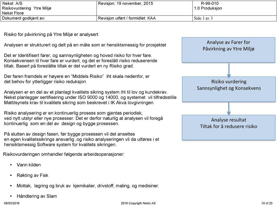 prosjektet Det er Identifisert farer, og sannsynligheten og hoved risiko for hver fare. Konsekvensen til hver fare er vurdert, og det er foreslått risiko reduserende tiltak.