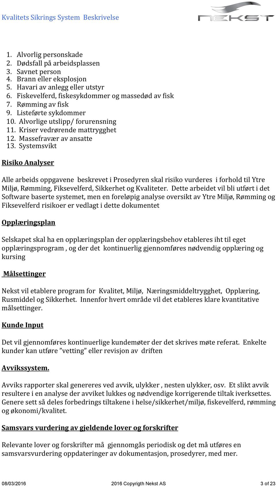 Systemsvikt Risiko Analyser Alle arbeids oppgavene beskrevet i Prosedyren skal risiko vurderes i forhold til Ytre Miljø, Rømming, Fiksevelferd, Sikkerhet og Kvaliteter.