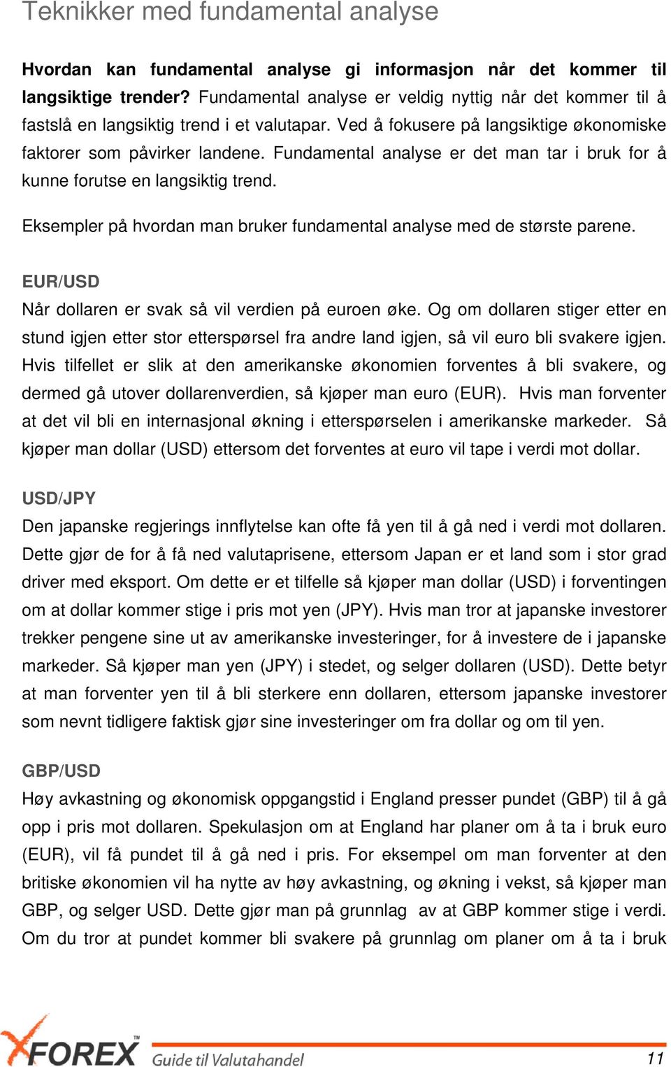 Fundamental analyse er det man tar i bruk for å kunne forutse en langsiktig trend. Eksempler på hvordan man bruker fundamental analyse med de største parene.