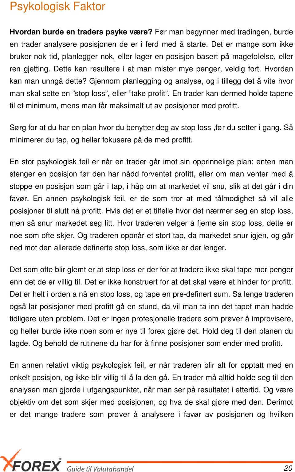 Hvordan kan man unngå dette? Gjennom planlegging og analyse, og i tillegg det å vite hvor man skal sette en stop loss, eller take profit.