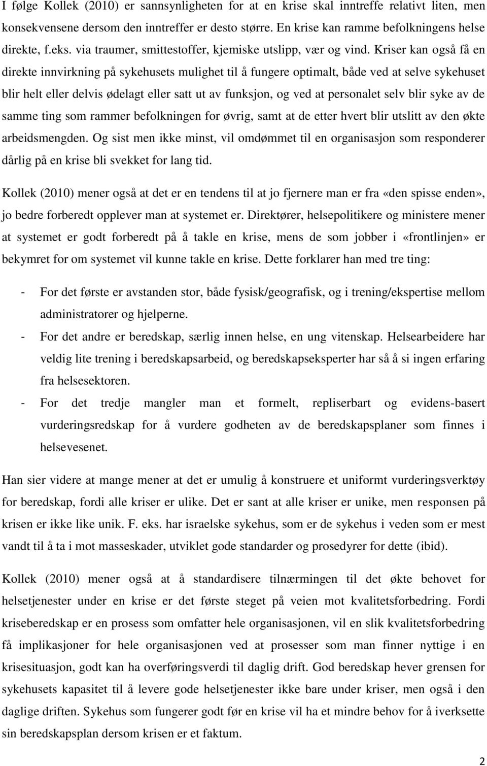 Kriser kan også få en direkte innvirkning på sykehusets mulighet til å fungere optimalt, både ved at selve sykehuset blir helt eller delvis ødelagt eller satt ut av funksjon, og ved at personalet