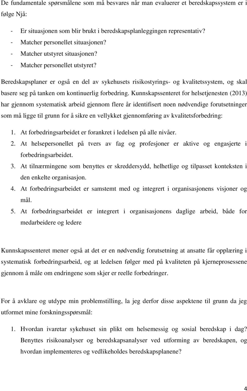 Beredskapsplaner er også en del av sykehusets risikostyrings- og kvalitetssystem, og skal basere seg på tanken om kontinuerlig forbedring.