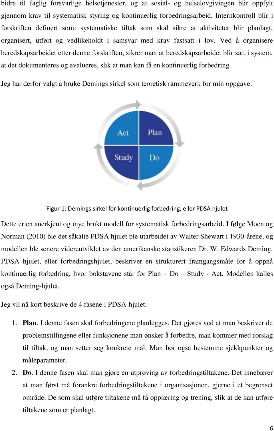 Ved å organisere beredskapsarbeidet etter denne forskriften, sikrer man at beredskapsarbeidet blir satt i system, at det dokumenteres og evalueres, slik at man kan få en kontinuerlig forbedring.