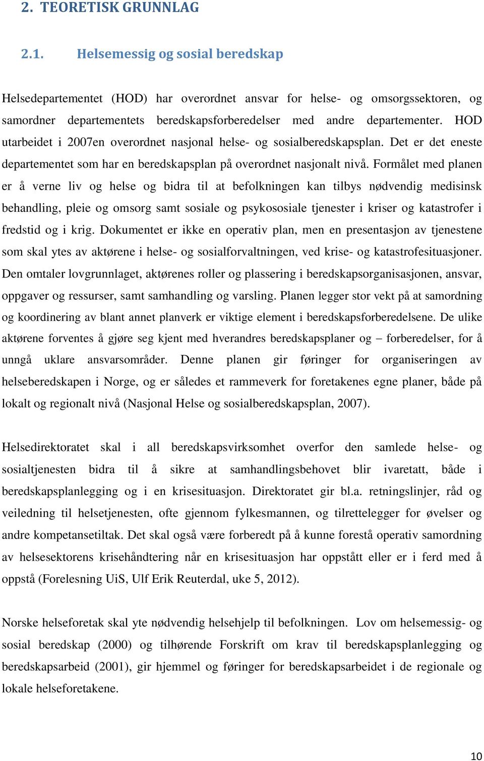 HOD utarbeidet i 2007en overordnet nasjonal helse- og sosialberedskapsplan. Det er det eneste departementet som har en beredskapsplan på overordnet nasjonalt nivå.