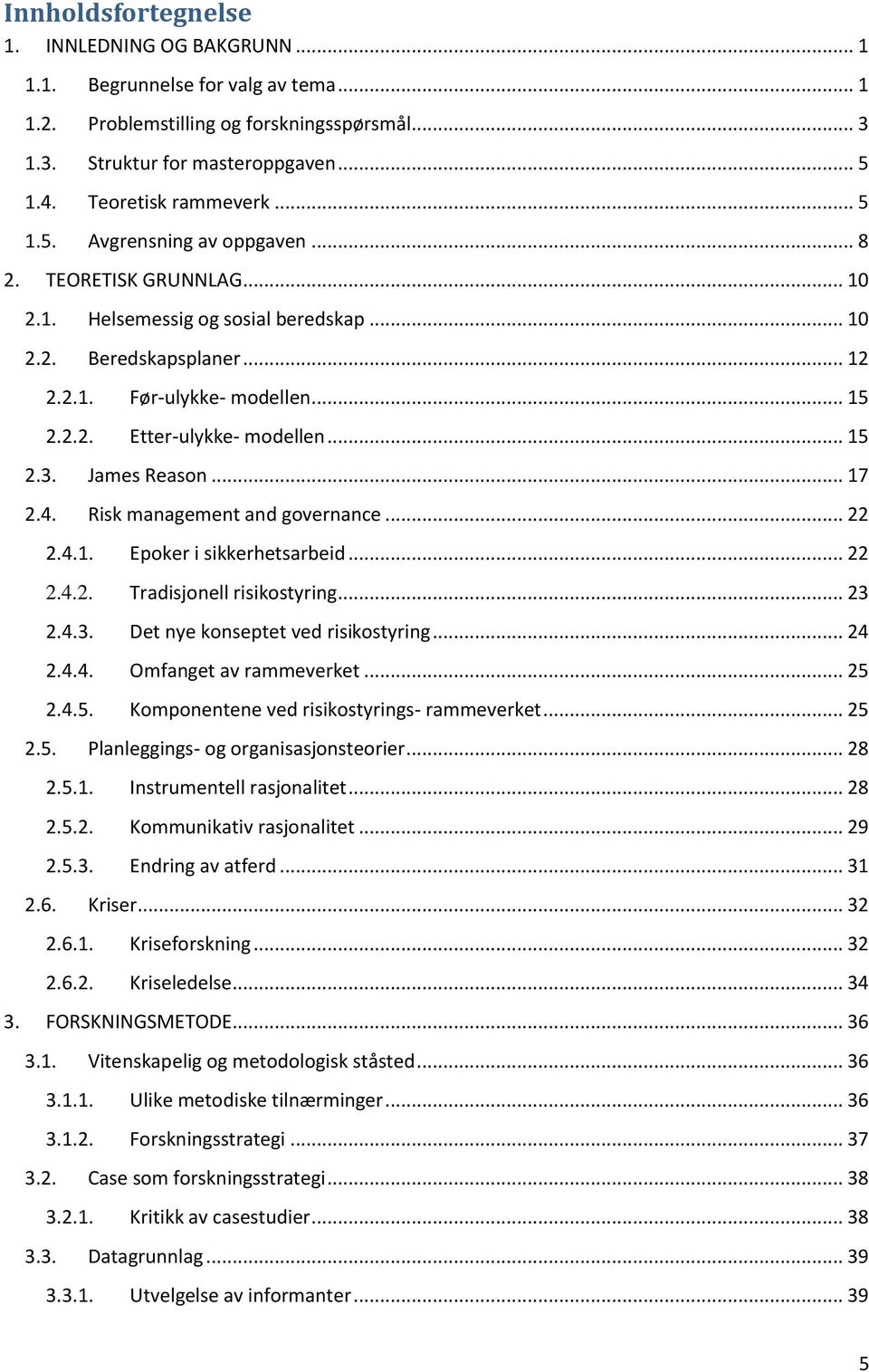 .. 15 2.3. James Reason... 17 2.4. Risk management and governance... 22 2.4.1. Epoker i sikkerhetsarbeid... 22 2.4.2. Tradisjonell risikostyring... 23 2.4.3. Det nye konseptet ved risikostyring... 24 2.