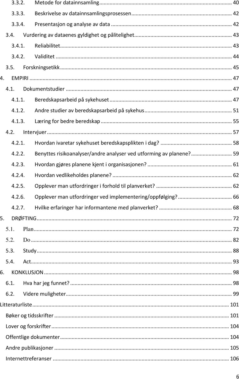 .. 51 4.1.3. Læring for bedre beredskap... 55 4.2. Intervjuer... 57 4.2.1. Hvordan ivaretar sykehuset beredskapsplikten i dag?... 58 4.2.2. Benyttes risikoanalyser/andre analyser ved utforming av planene?