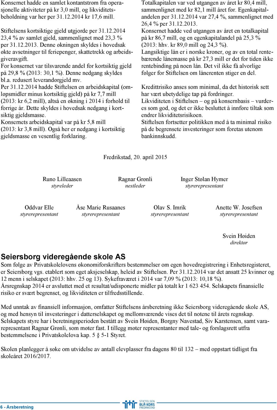 Denne nedgang skyldes bl.a. redusert leverandørgjeld mv. Per 31.12.