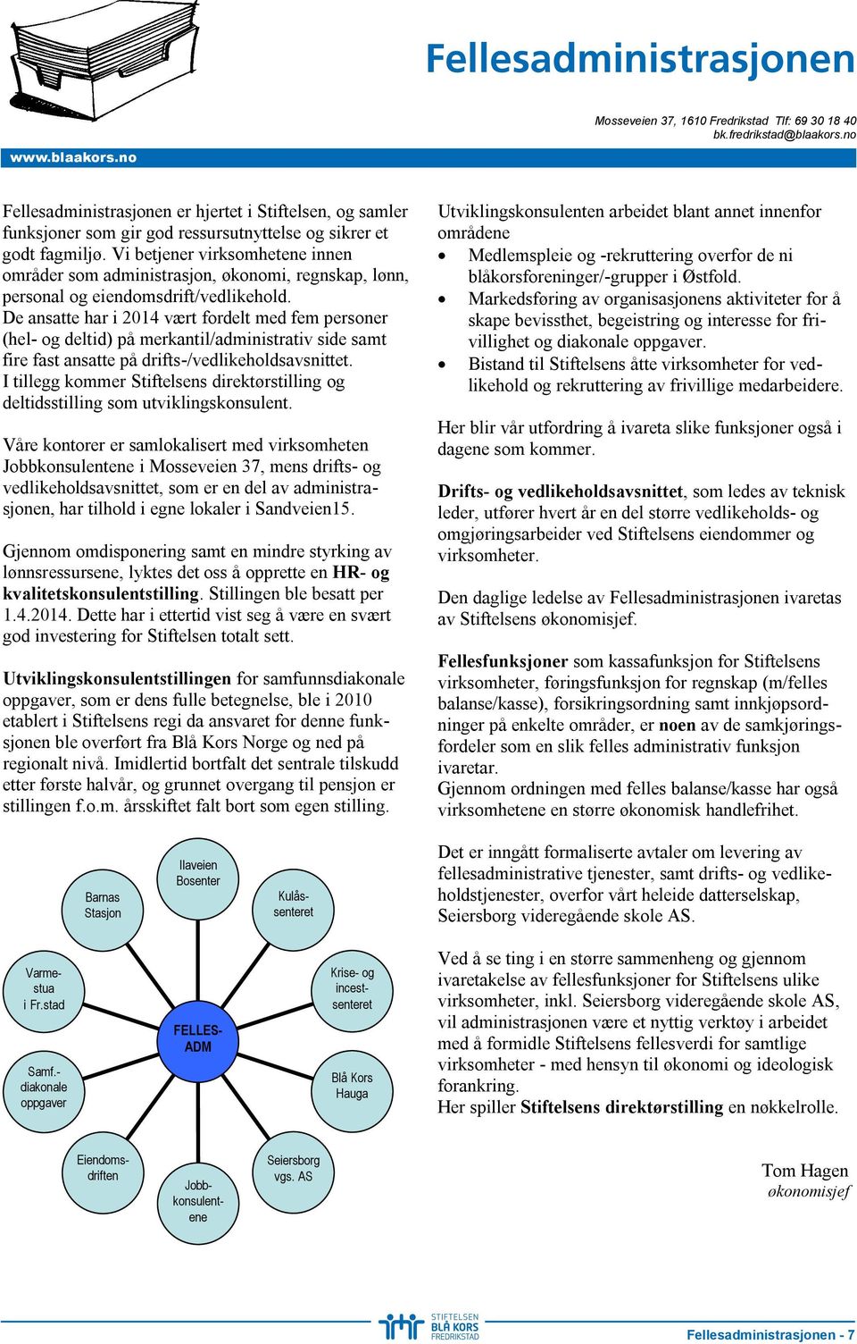 Vi betjener virksomhetene innen områder som administrasjon, økonomi, regnskap, lønn, personal og eiendomsdrift/vedlikehold.