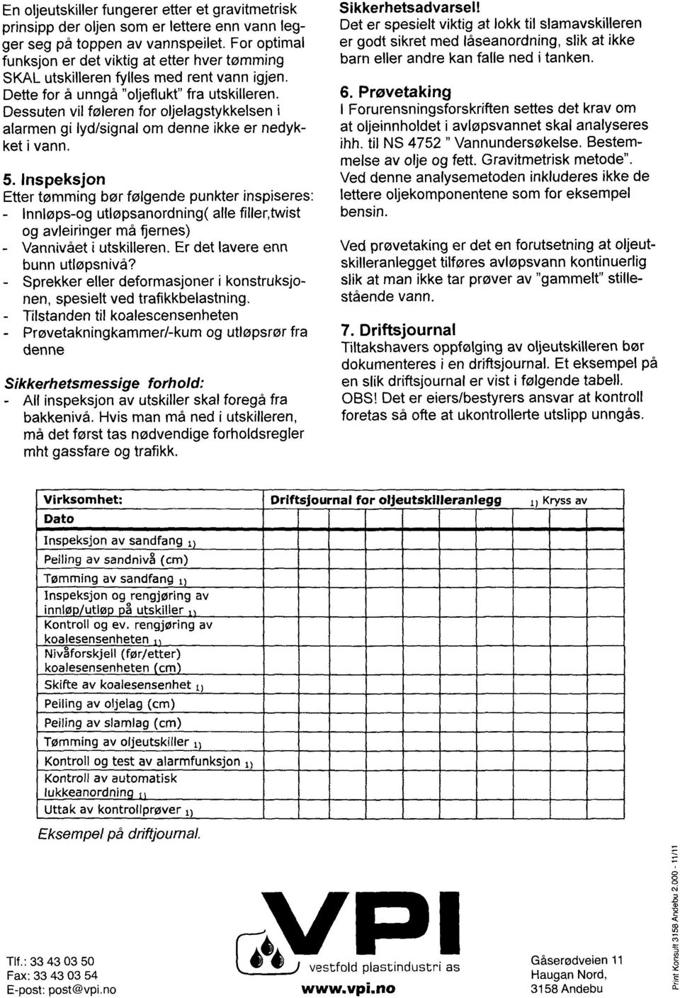 Dessuten vil føleren for oljelagstykkelsen i alarmen gi lyd/signal om denne ikke er nedykket i vann. 5.