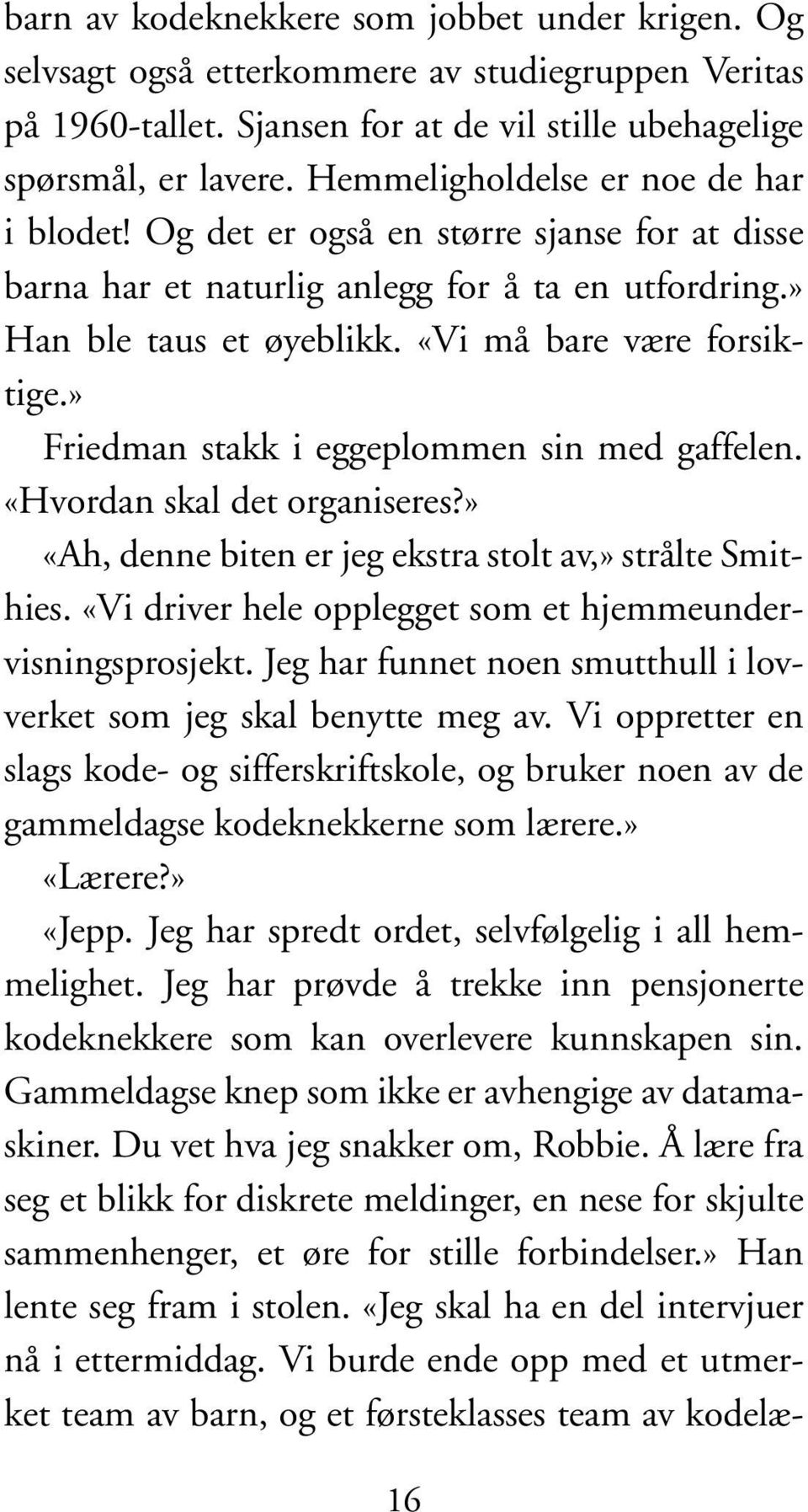 » Friedman stakk i eggeplommen sin med gaffelen. «Hvordan skal det organiseres?» «Ah, denne biten er jeg ekstra stolt av,» strålte Smithies.