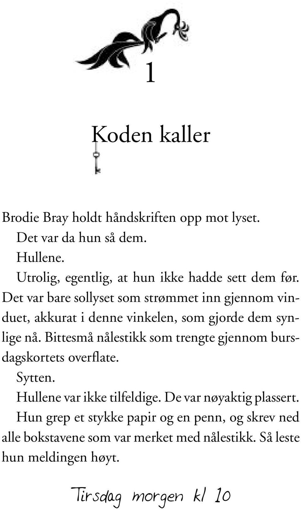 Det var bare sollyset som strømmet inn gjennom vinduet, akkurat i denne vinkelen, som gjorde dem synlige nå.