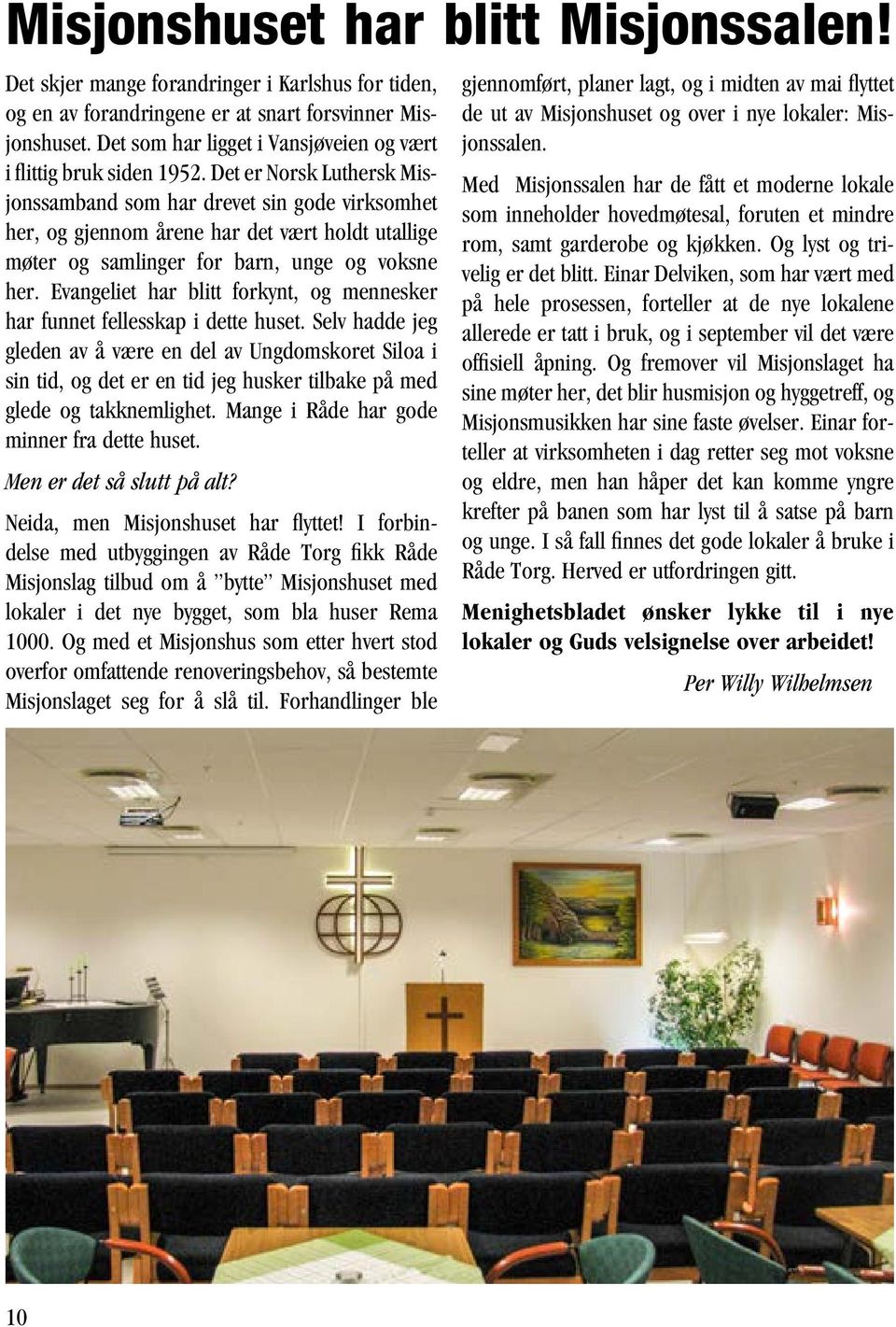 Det er Norsk Luthersk Misjonssamband som har drevet sin gode virksomhet her, og gjennom årene har det vært holdt utallige møter og samlinger for barn, unge og voksne her.