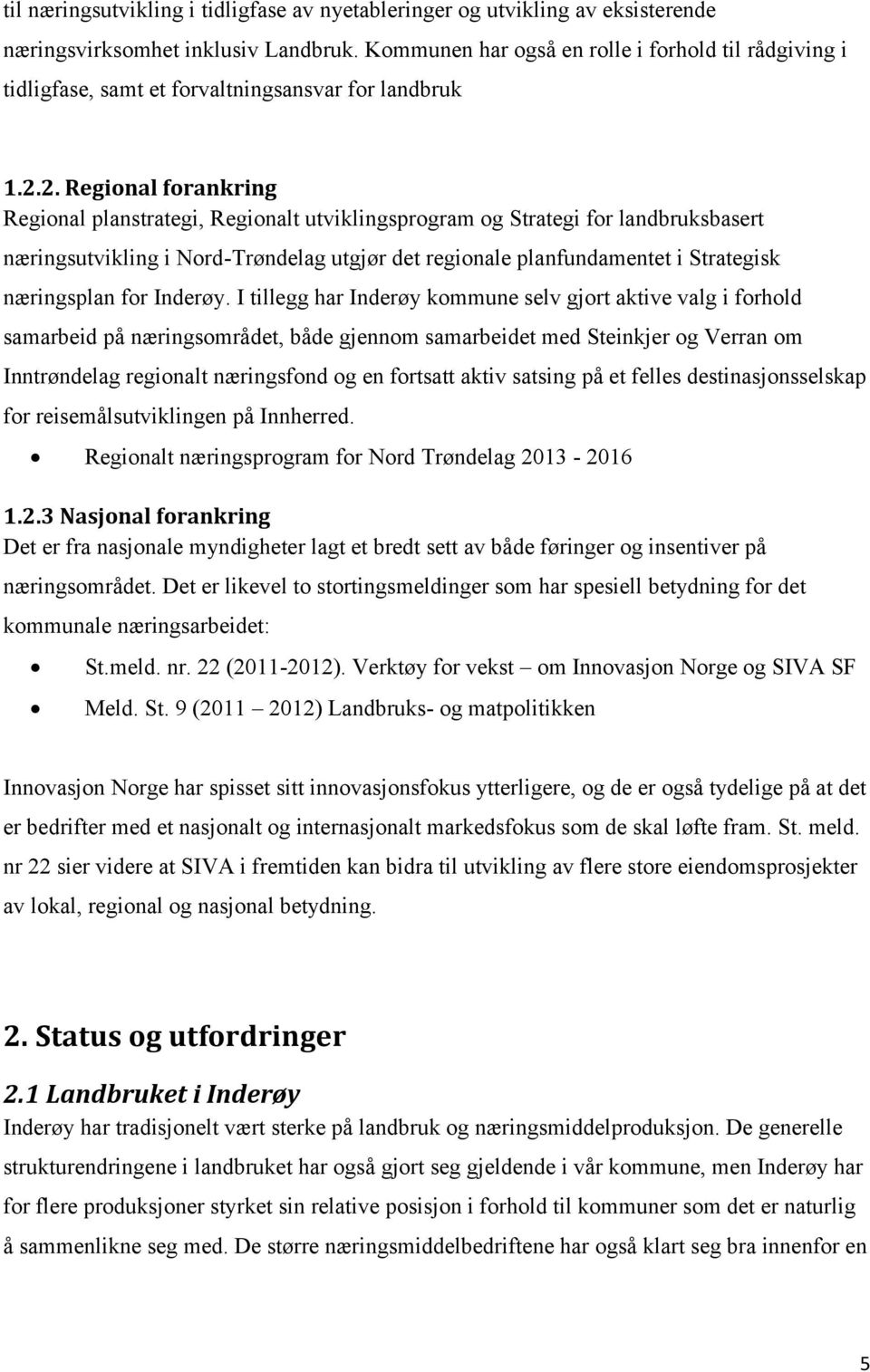 2. Regional forankring Regional planstrategi, Regionalt utviklingsprogram og Strategi for landbruksbasert næringsutvikling i Nord-Trøndelag utgjør det regionale planfundamentet i Strategisk