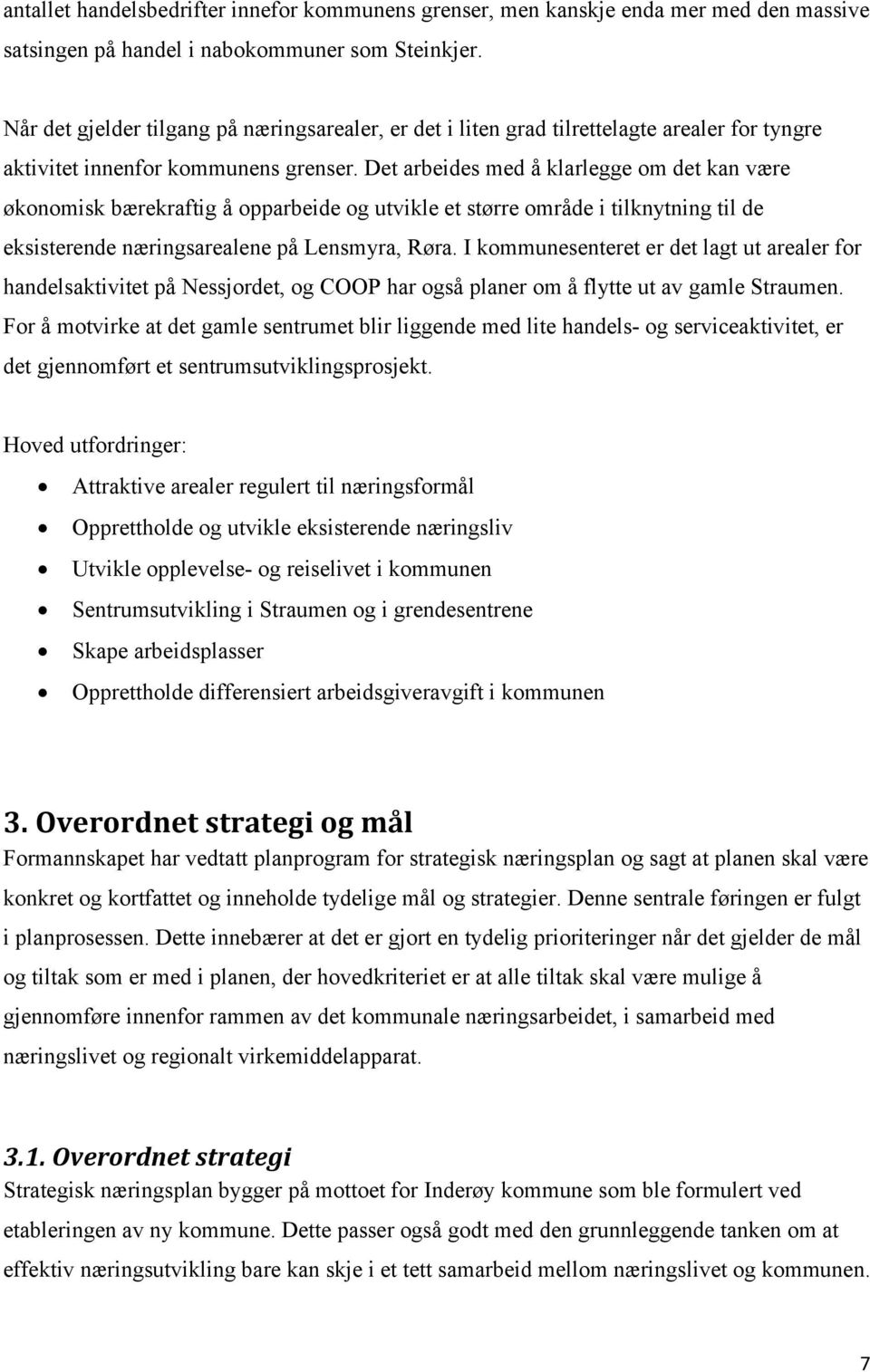 Det arbeides med å klarlegge om det kan være økonomisk bærekraftig å opparbeide og utvikle et større område i tilknytning til de eksisterende næringsarealene på Lensmyra, Røra.