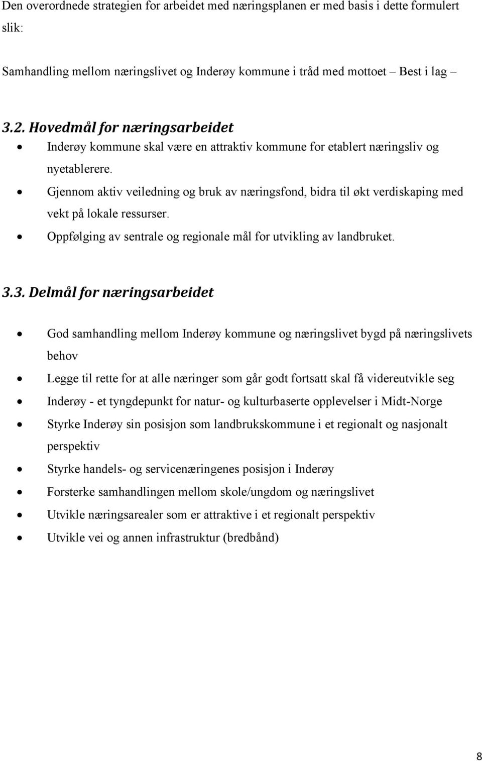 Gjennom aktiv veiledning og bruk av næringsfond, bidra til økt verdiskaping med vekt på lokale ressurser. Oppfølging av sentrale og regionale mål for utvikling av landbruket. 3.