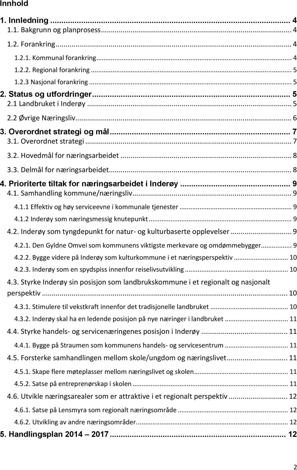 .. 8 4. Prioriterte tiltak for næringsarbeidet i Inderøy... 9 4.1. Samhandling kommune/næringsliv... 9 4.1.1 Effektiv og høy serviceevne i kommunale tjenester... 9 4.1.2 Inderøy som næringsmessig knutepunkt.