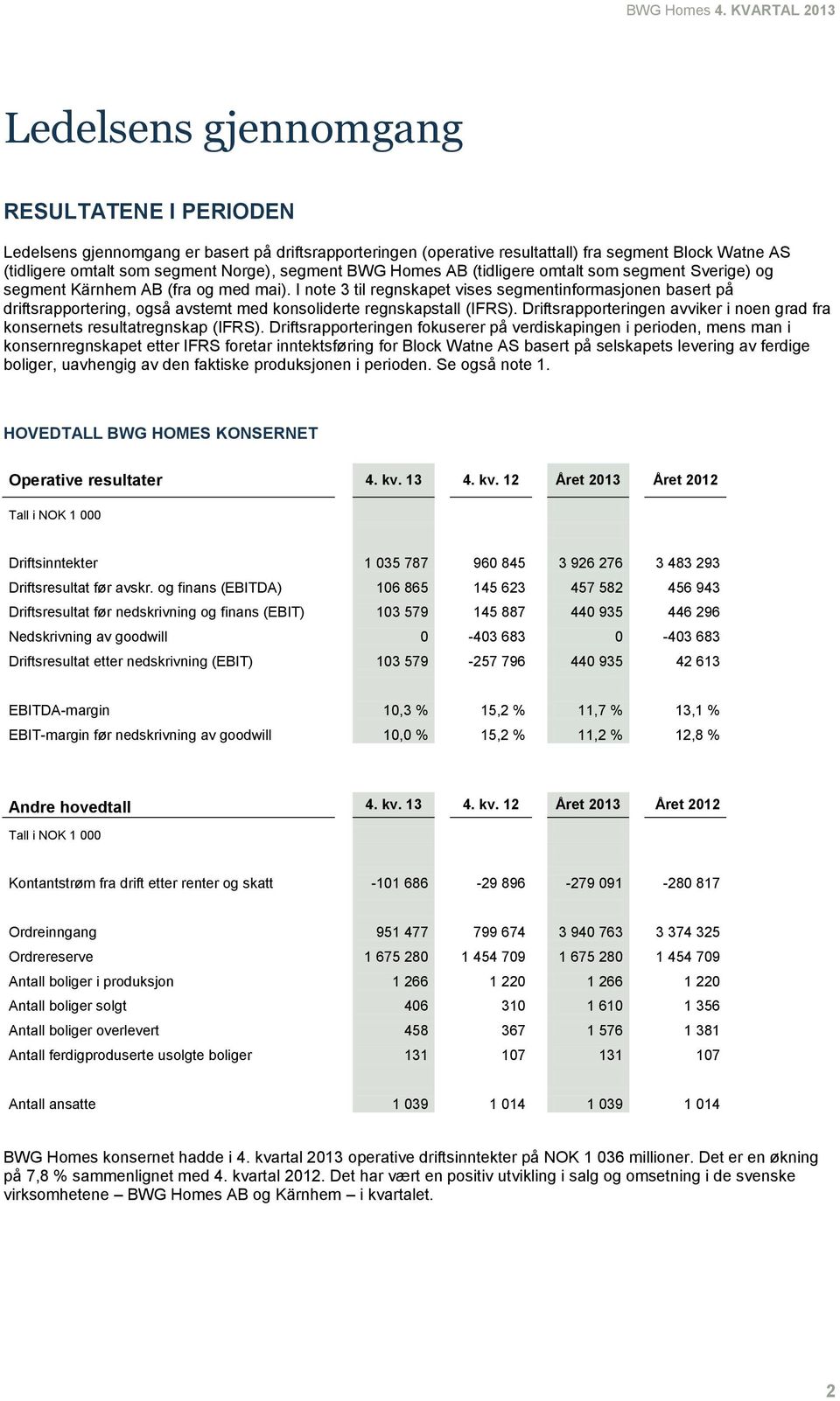 I note 3 til regnskapet vises segmentinformasjonen basert på driftsrapportering, også avstemt med konsoliderte regnskapstall (IFRS).