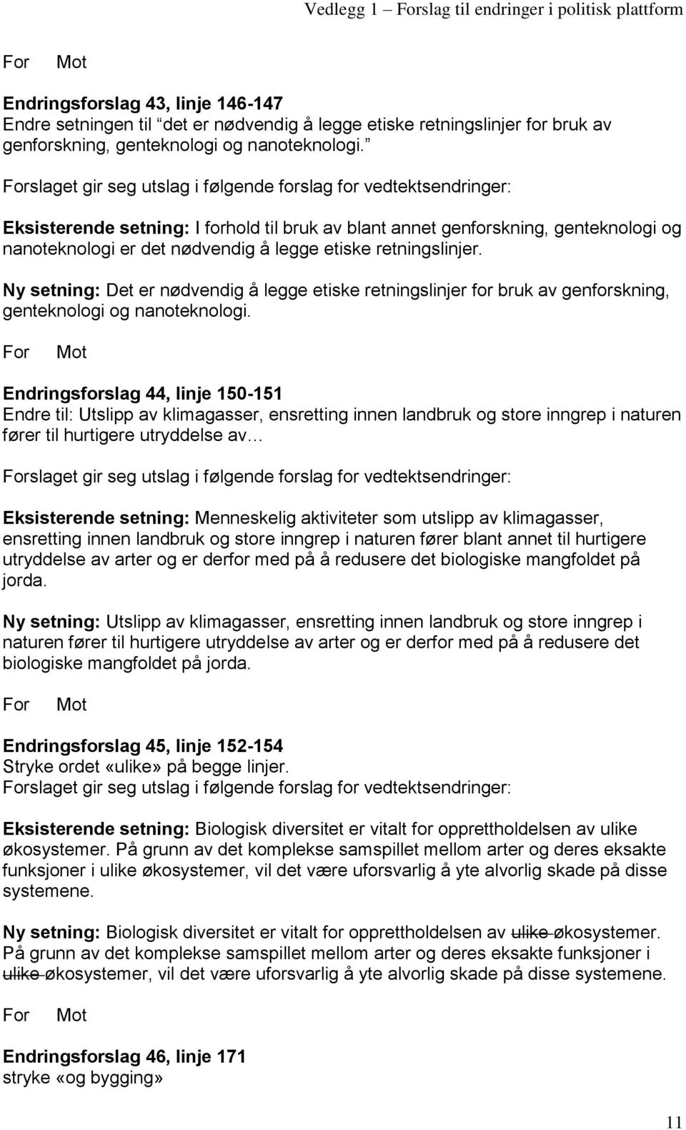 slaget gir seg utslag i følgende forslag for vedtektsendringer: Eksisterende setning: I forhold til bruk av blant annet genforskning, genteknologi og nanoteknologi er det nødvendig å legge etiske