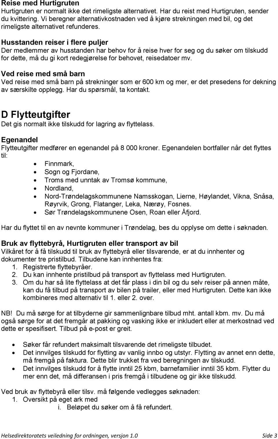 Husstanden reiser i flere puljer Der medlemmer av husstanden har behov for å reise hver for seg og du søker om tilskudd for dette, må du gi kort redegjørelse for behovet, reisedatoer mv.