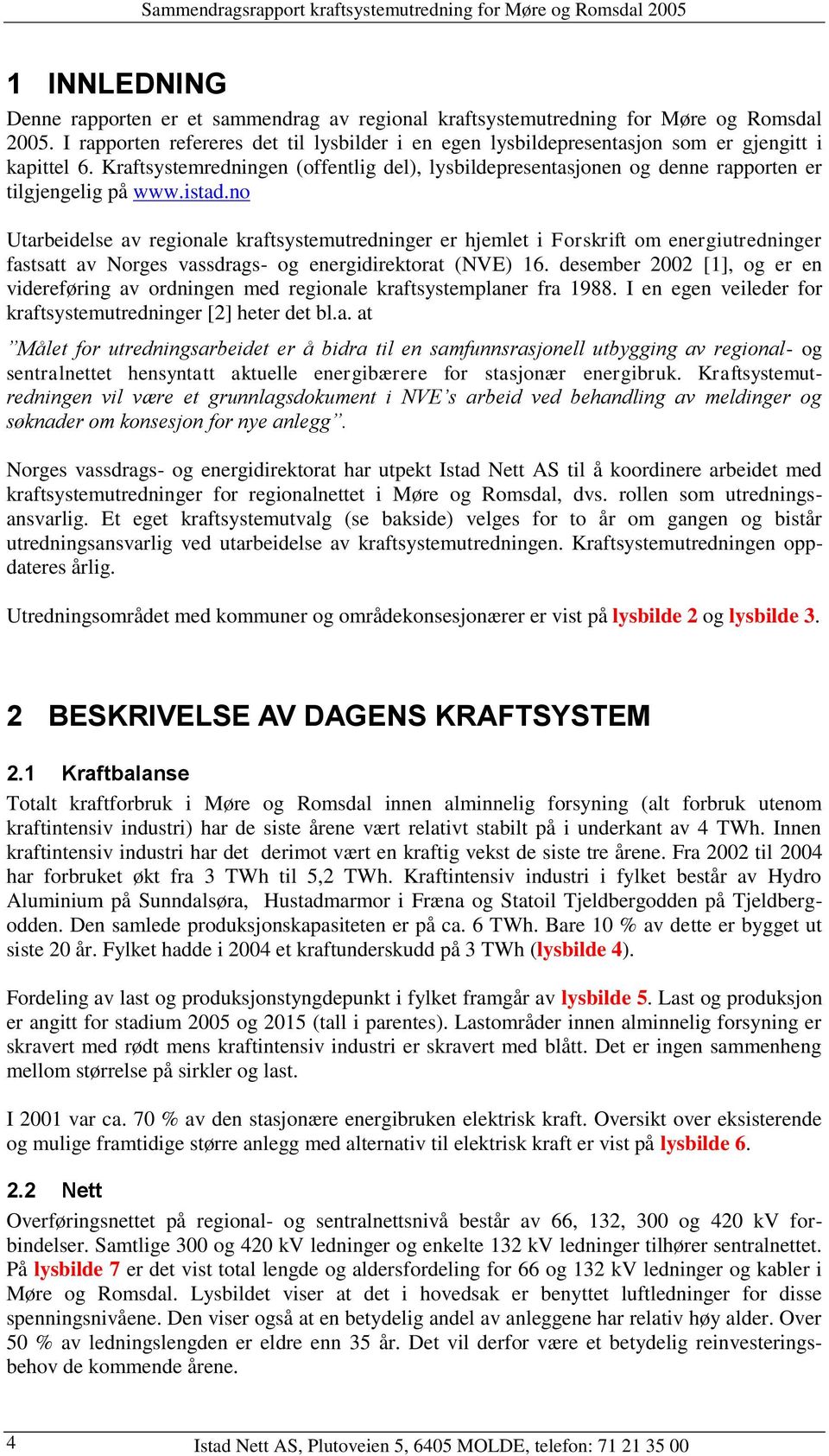 Kraftsystemredningen (offentlig del), lysbildepresentasjonen og denne rapporten er tilgjengelig på www.istad.