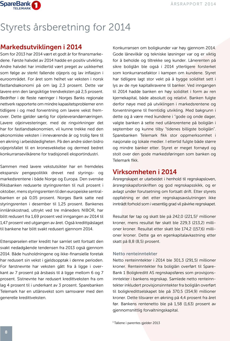 For året som helhet var veksten i norsk fastlandsøkonomi på om lag 2,3 prosent. Dette var lavere enn den langsiktige trendveksten på 2,5 prosent.