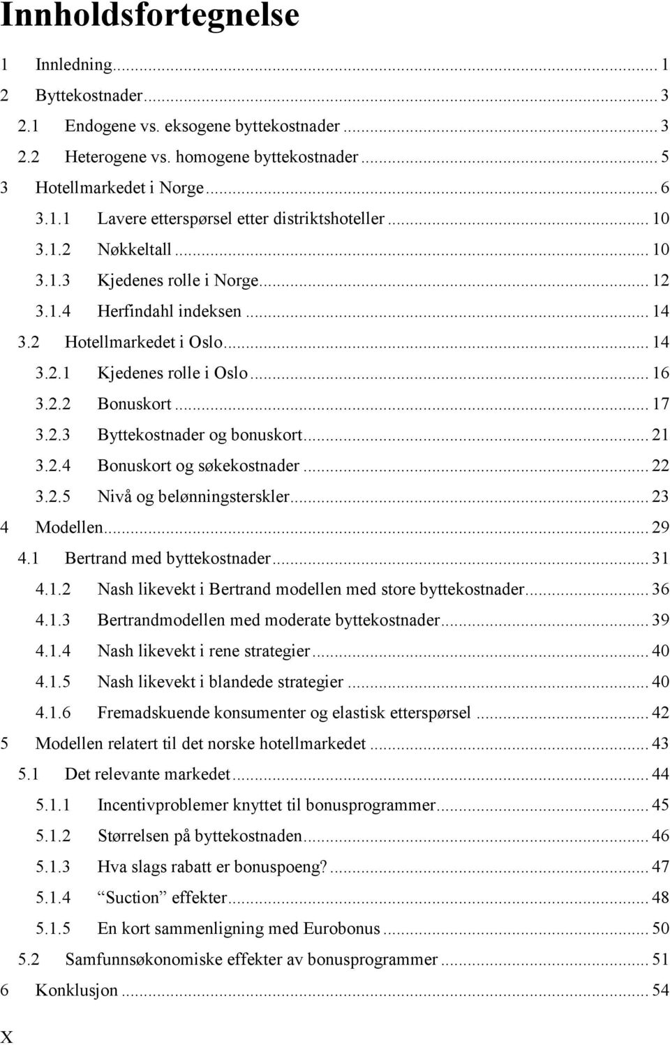 .3 Byttekostnader og bonuskort... 1 3..4 Bonuskort og søkekostnader... 3..5 Nivå og belønningsterskler... 3 4 Modellen... 9 4.1 Bertrand med byttekostnader... 31 4.1. Nash likevekt i Bertrand modellen med store byttekostnader.