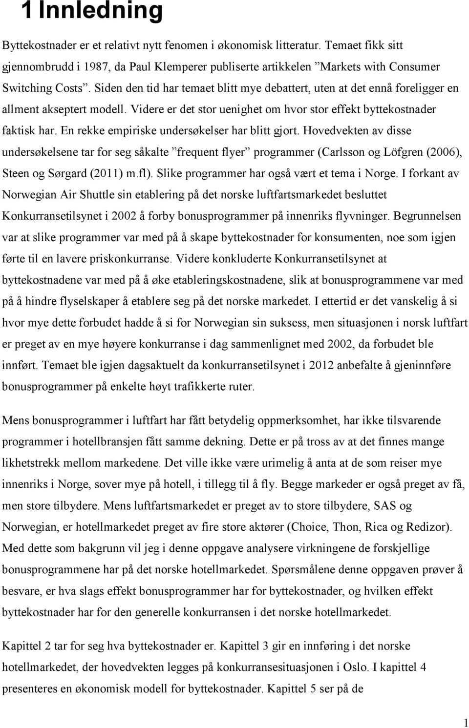 En rekke empiriske undersøkelser har blitt gjort. Hovedvekten av disse undersøkelsene tar for seg såkalte frequent flyer programmer (Carlsson og Löfgren (006), Steen og Sørgard (011) m.fl).