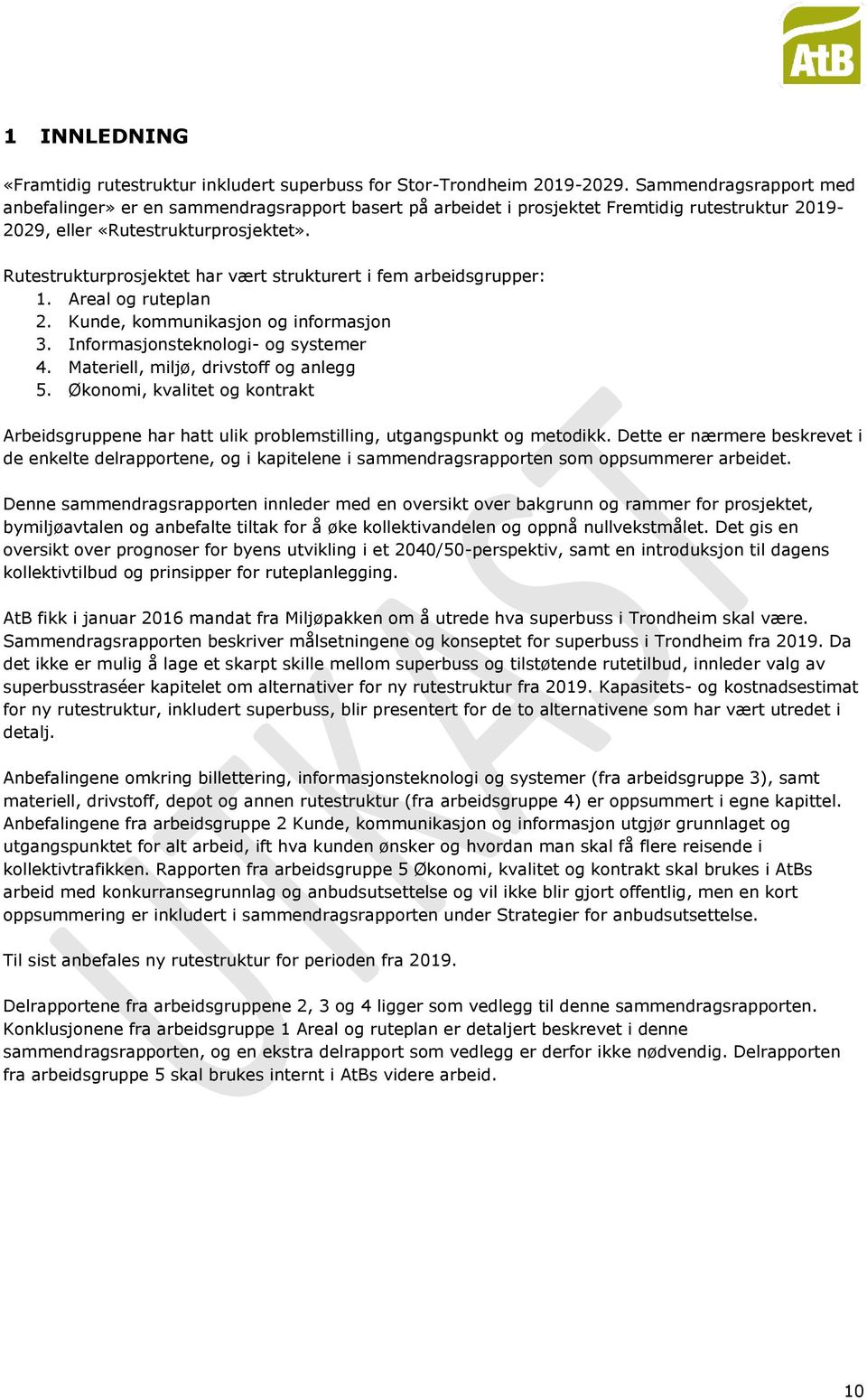 Rutestrukturprosjektet har vært strukturert i fem arbeidsgrupper: 1. Areal og ruteplan 2. Kunde, kommunikasjon og informasjon 3. Informasjonsteknologi- og systemer 4.