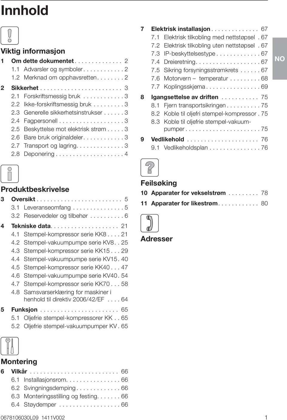 1 Elektrisk tilkobling med nettstøpsel 67 7.2 Elektrisk tilkobling uten nettstøpsel 67 7.3 IP-beskyttelsestype 67 7.4 Dreieretning 67 7.5 Sikring forsyningsstrømkrets 67 7.6 Motorvern temperatur 68 7.